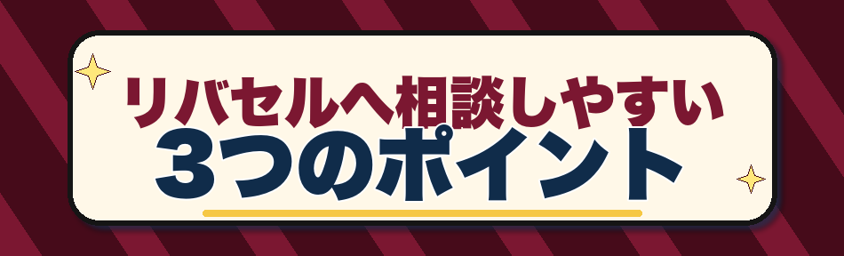 リバセルへ相談しやすい3つのポイント